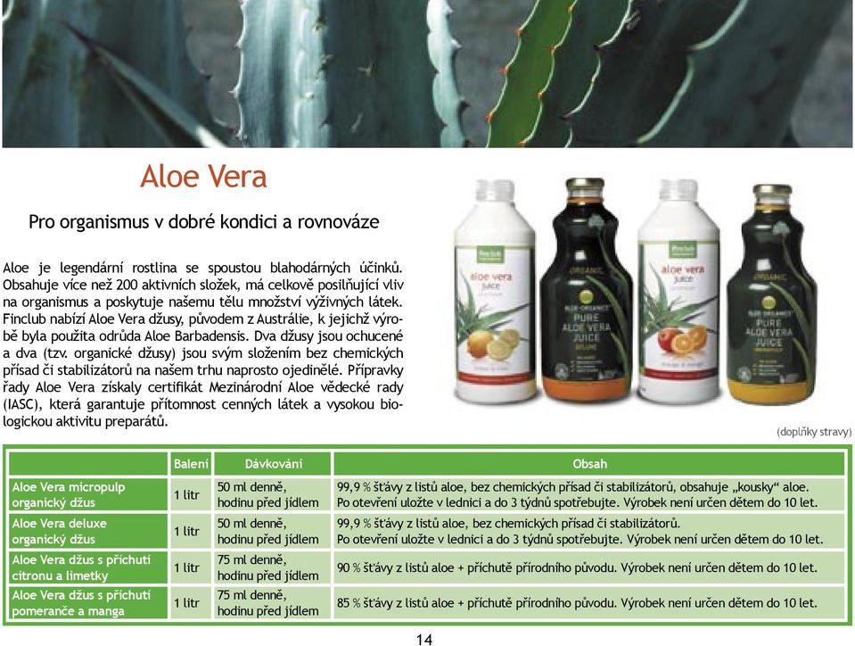 Finclub nabízí Aloe Vera džusy, původem z Austrálie, k jejichž výrobě byla použita odrůda Aloe Barbadensis. Dva džusy jsou ochucené a dva (tzv.