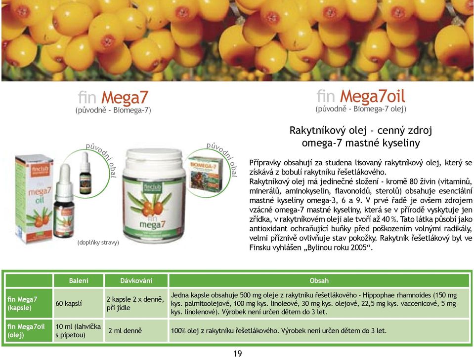 Rakytníkový olej má jedinečné složení - kromě 80 živin (vitaminů, minerálů, aminokyselin, flavonoidů, sterolů) esenciální mastné kyseliny omega-3, 6 a 9.