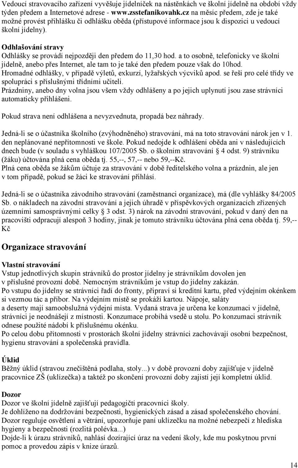 Odhlašování stravy Odhlášky se provádí nejpozději den předem do 11,30 hod. a to osobně, telefonicky ve školní jídelně, anebo přes Internet, ale tam to je také den předem pouze však do 10hod.