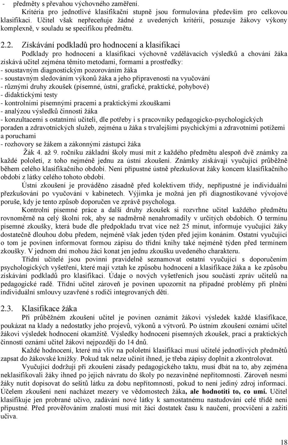 2. Získávání podkladů pro hodnocení a klasifikaci Podklady pro hodnocení a klasifikaci výchovně vzdělávacích výsledků a chování žáka získává učitel zejména těmito metodami, formami a prostředky: -