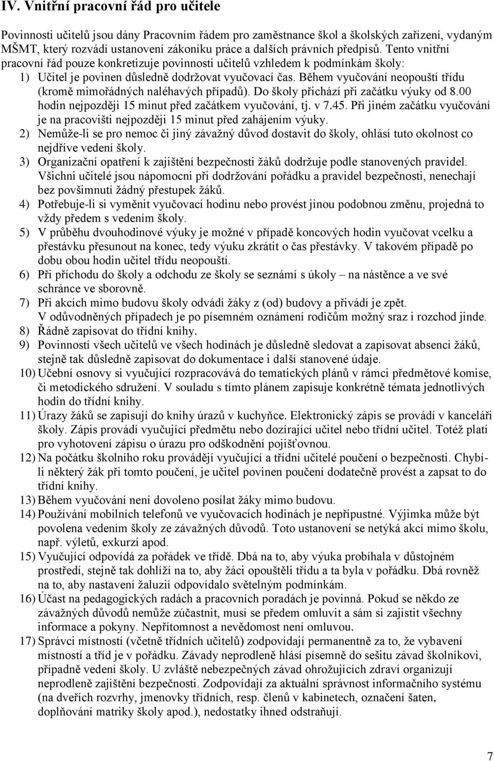 Během vyučování neopouští třídu (kromě mimořádných naléhavých případů). Do školy přichází při začátku výuky od 8.00 hodin nejpozději 15 minut před začátkem vyučování, tj. v 7.45.