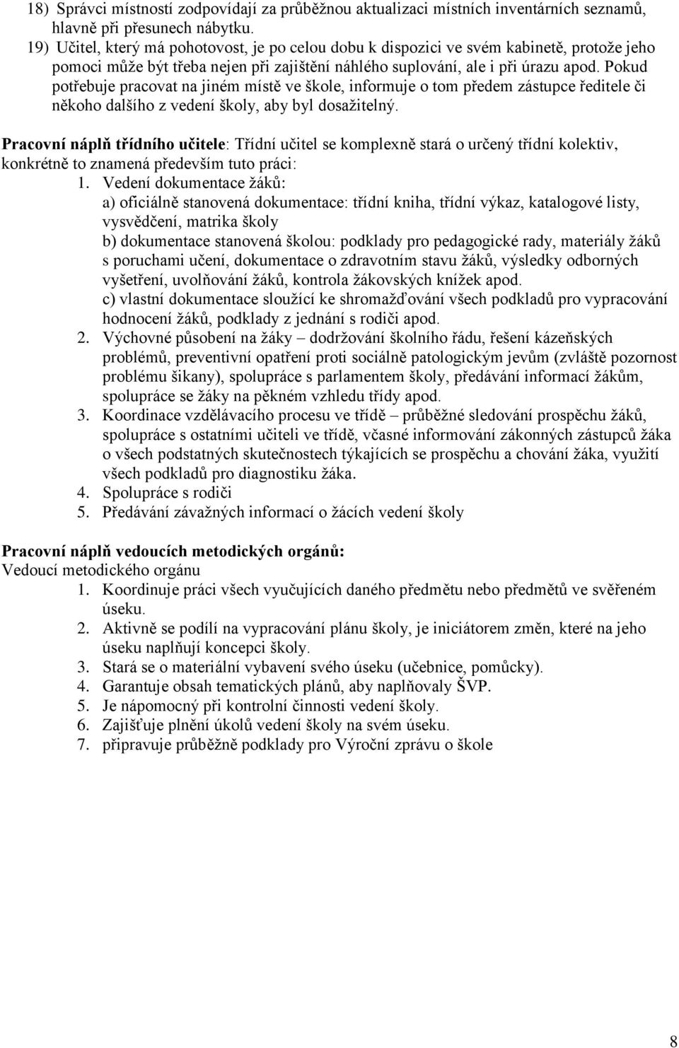 Pokud potřebuje pracovat na jiném místě ve škole, informuje o tom předem zástupce ředitele či někoho dalšího z vedení školy, aby byl dosažitelný.