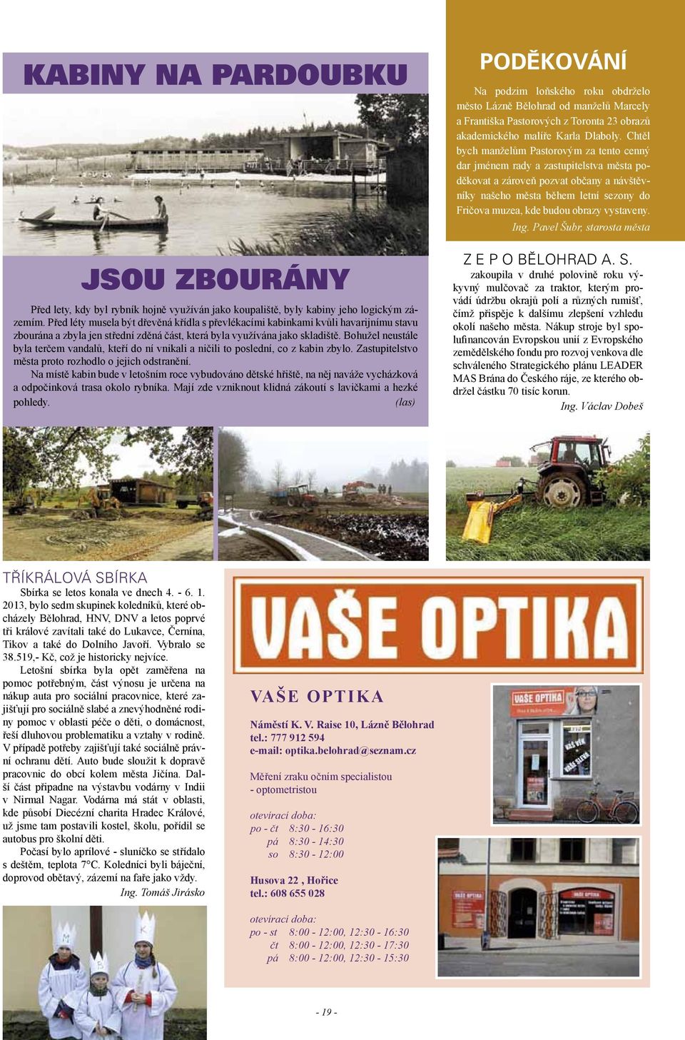 Bohužel neustále byla terčem vandalů, kteří do ní vnikali a ničili to poslední, co z kabin zbylo. Zastupitelstvo města proto rozhodlo o jejich odstranění.