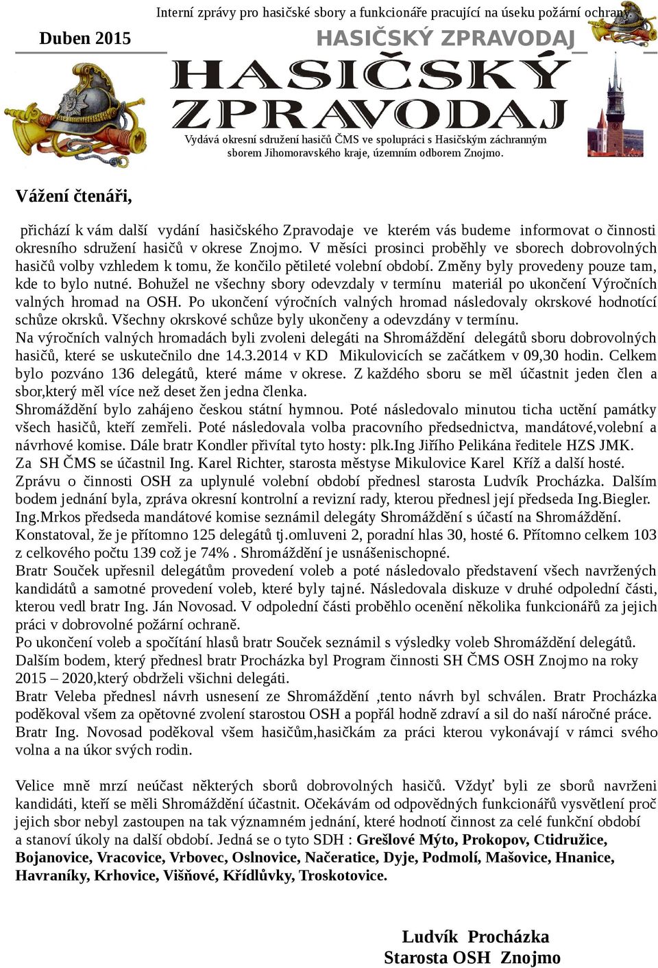 Vážeí čteáři, přichází k vám další vydáí hasičského Zpravodaje ve kterém vás budeme iformovat o čiosti okresího sdružeí hasičů v okrese Zojmo.