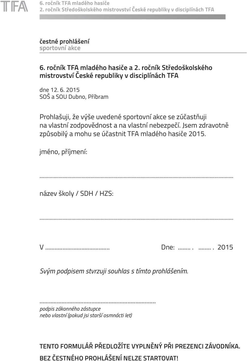 2015 SOŠ a SOU Dubno, Příbram Prohlašuji, že výše uvedené sportovní akce se zúčastňuji na vlastní zodpovědnost a na vlastní nebezpečí.