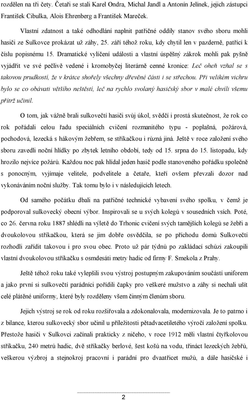 Dramatické vylíčení události a vlastní úspěšný zákrok mohli pak pyšně vyjádřit ve své pečlivě vedené i kromobyčej literárně cenné kronice: Leč oheň vzňal se s takovou prudkostí, že v krátce shořely