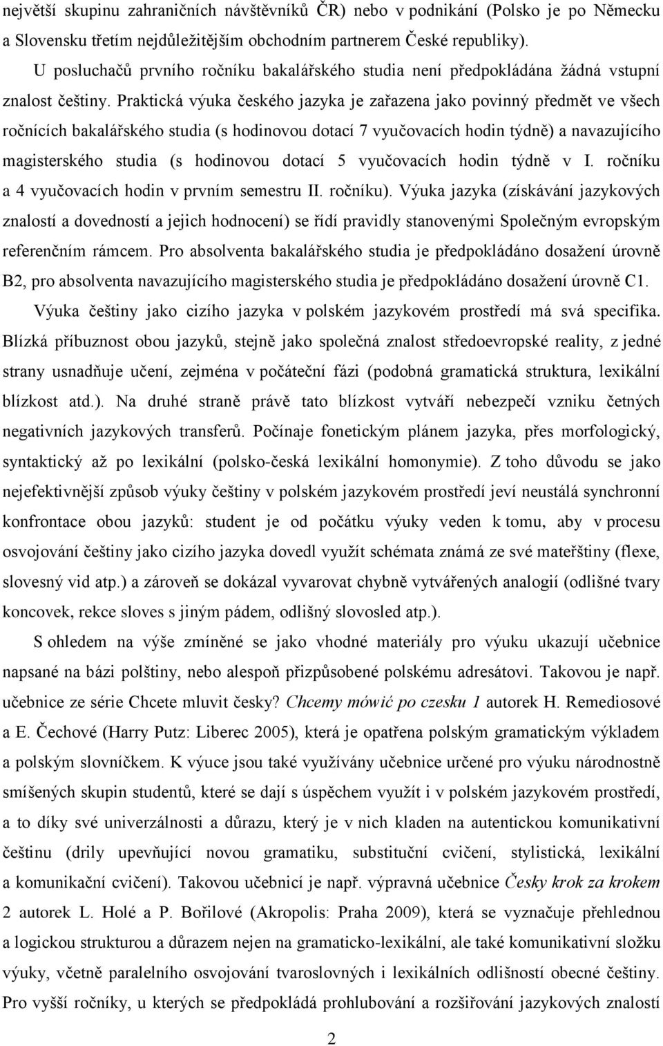 Praktická výuka českého jazyka je zařazena jako povinný předmět ve všech ročnících bakalářského studia (s hodinovou dotací 7 vyučovacích hodin týdně) a navazujícího magisterského studia (s hodinovou