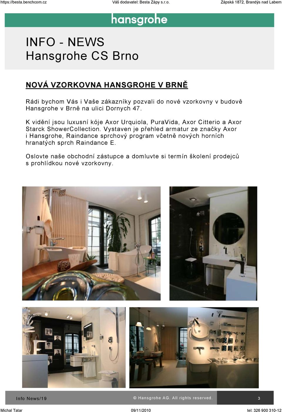 Vystaven je přehled armatur ze značky Axor i Hansgrohe, Raindance sprchový program včetně nových horních hranatých