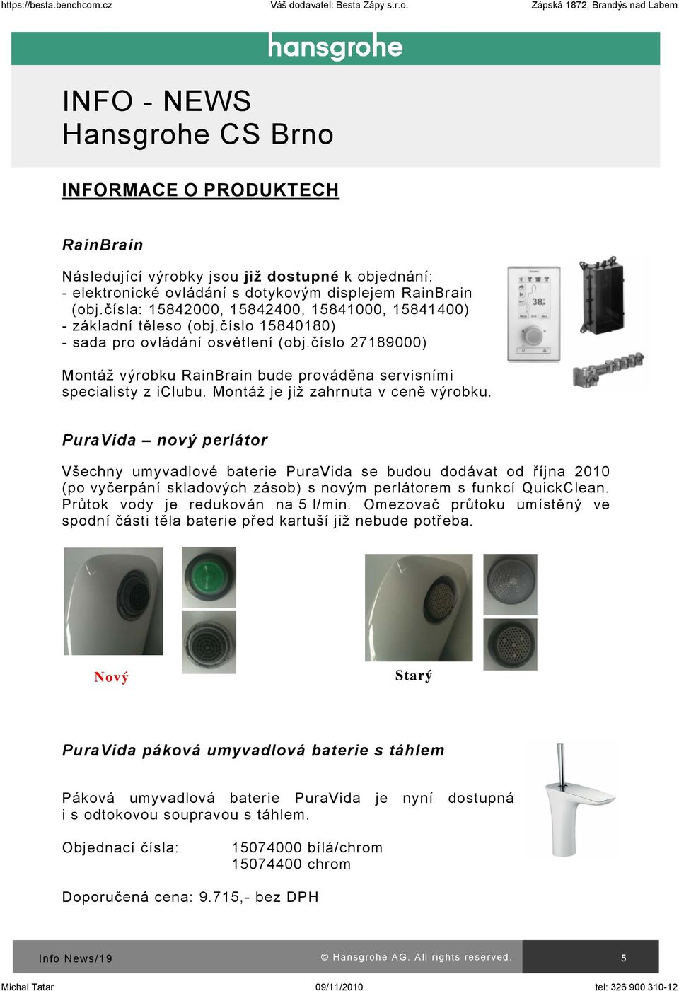 číslo 27189000) Montáž výrobku RainBrain bude prováděna servisními specialisty z iclubu. Montáž je již zahrnuta v ceně výrobku.
