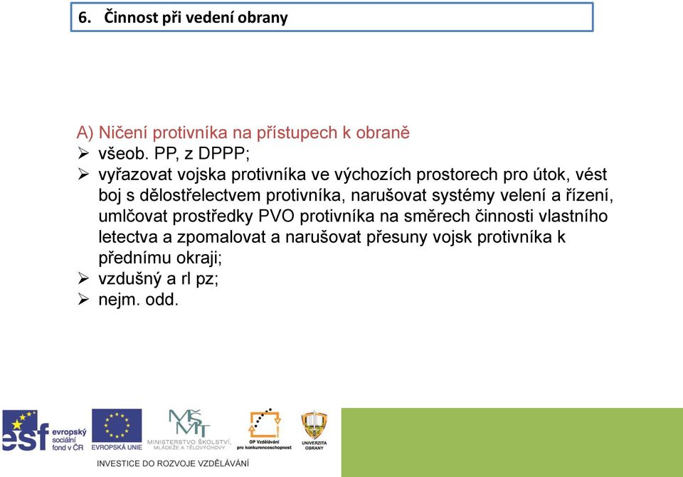 dělostřelectvem protivníka, narušovat systémy velení a řízení, umlčovat prostředky PVO protivníka