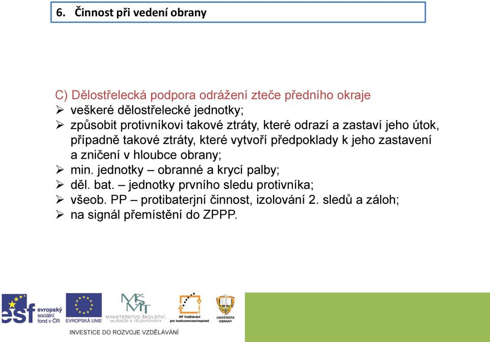 vytvoří předpoklady k jeho zastavení a zničení v hloubce obrany; min. jednotky obranné a krycí palby; děl. bat.