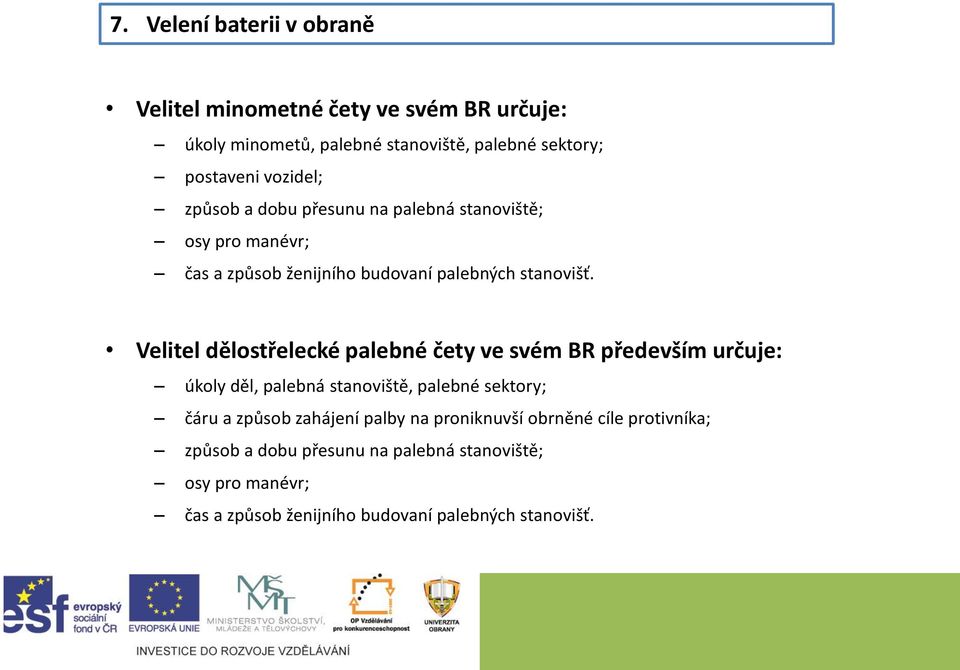 Velitel dělostřelecké palebné čety ve svém BR především určuje: úkoly děl, palebná stanoviště, palebné sektory; čáru a způsob zahájení