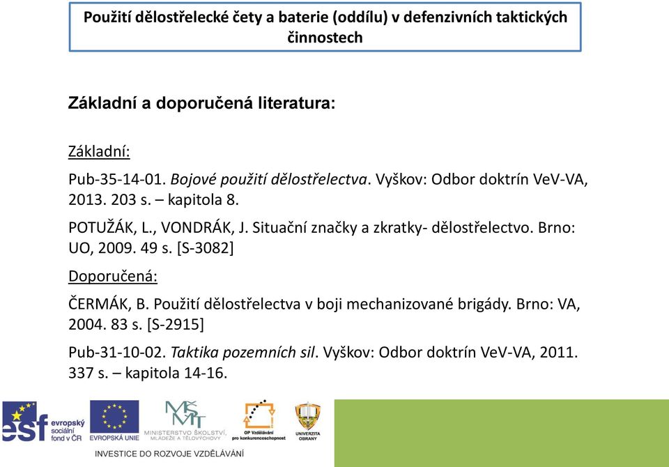 Situační značky a zkratky- dělostřelectvo. Brno: UO, 2009. 49 s. [S-3082] Doporučená: ČERMÁK, B.