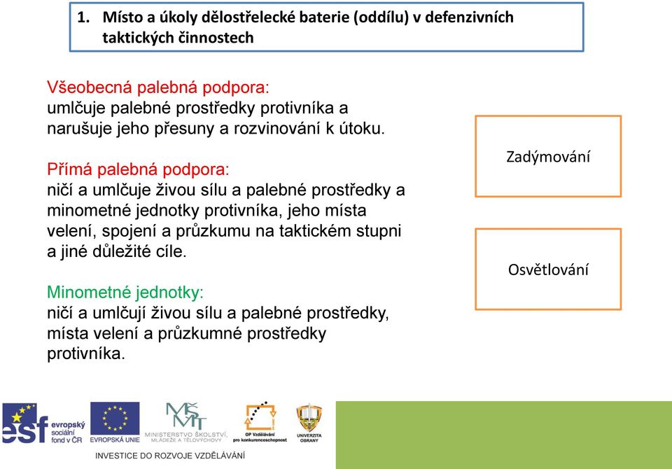 Přímá palebná podpora: ničí a umlčuje živou sílu a palebné prostředky a minometné jednotky protivníka, jeho místa velení, spojení