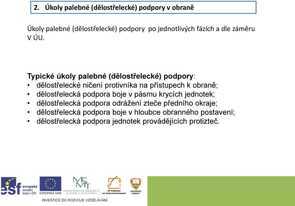 Typické úkoly palebné (dělostřelecké) podpory: dělostřelecké ničení protivníka na přístupech k obraně;