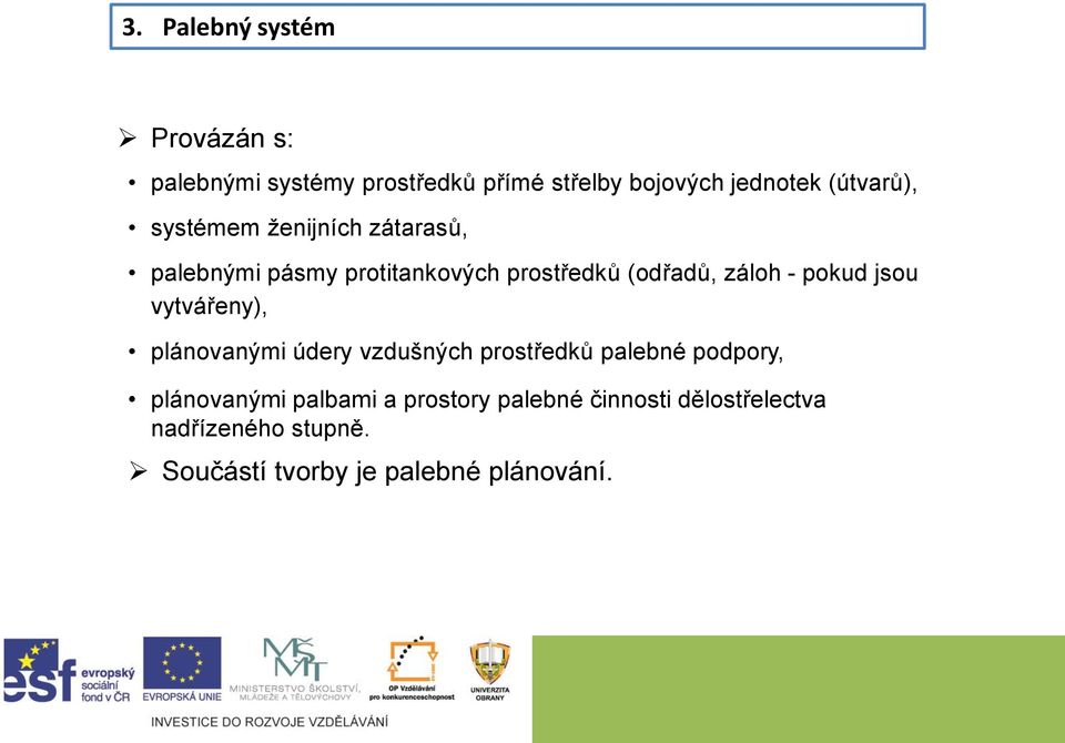 - pokud jsou vytvářeny), plánovanými údery vzdušných prostředků palebné podpory, plánovanými