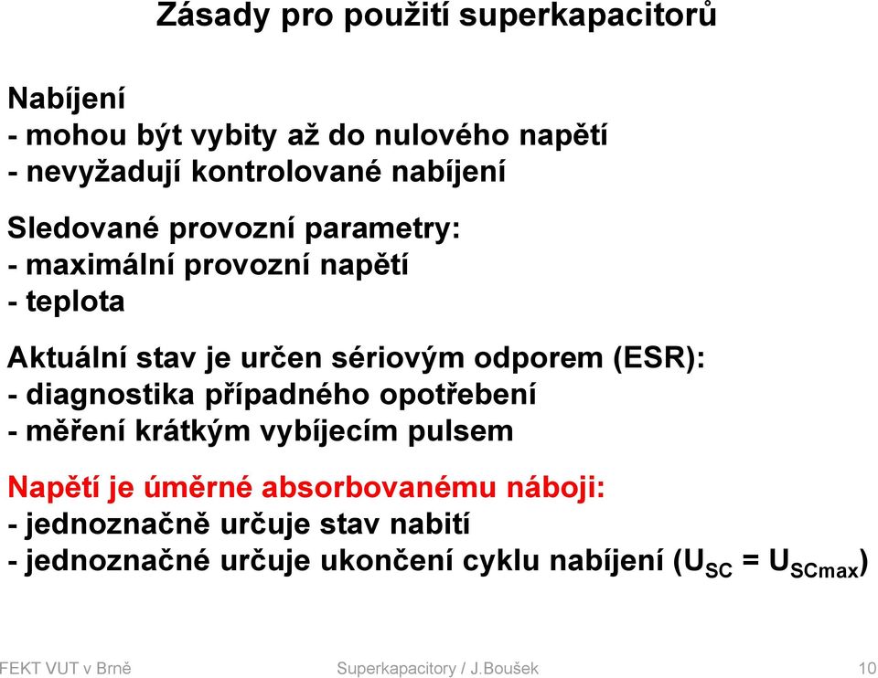 diagnostika případného opotřebení - měření krátkým vybíjecím pulsem Napětí je úměrné absorbovanému náboji: - jednoznačně