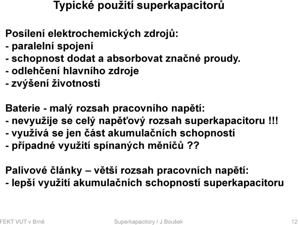 - odlehčení hlavního zdroje - zvýšení životnosti Baterie - malý rozsah pracovního napětí: - nevyužije se celý napěťový rozsah