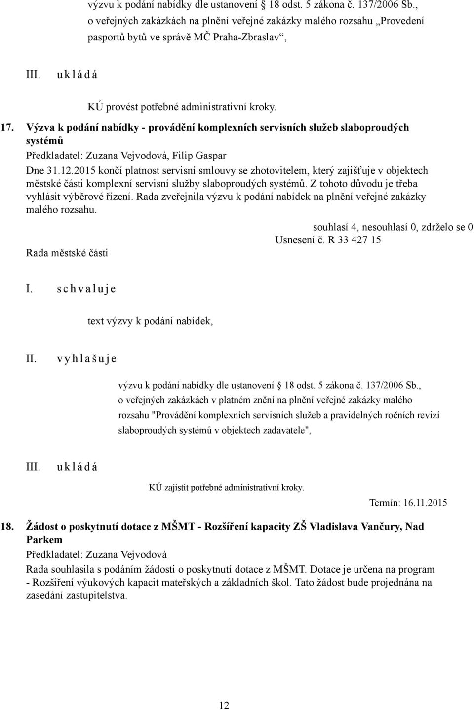 Výzva k podání nabídky - provádění komplexních servisních služeb slaboproudých systémů Předkladatel: Zuzana Vejvodová, Filip Gaspar Dne 31.12.