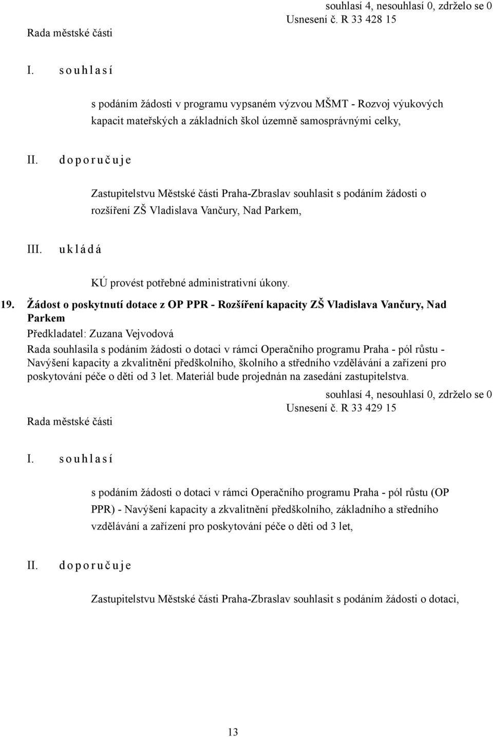 Praha-Zbraslav souhlasit s podáním žádosti o rozšíření ZŠ Vladislava Vančury, Nad Parkem, I KÚ provést potřebné administrativní úkony. 19.