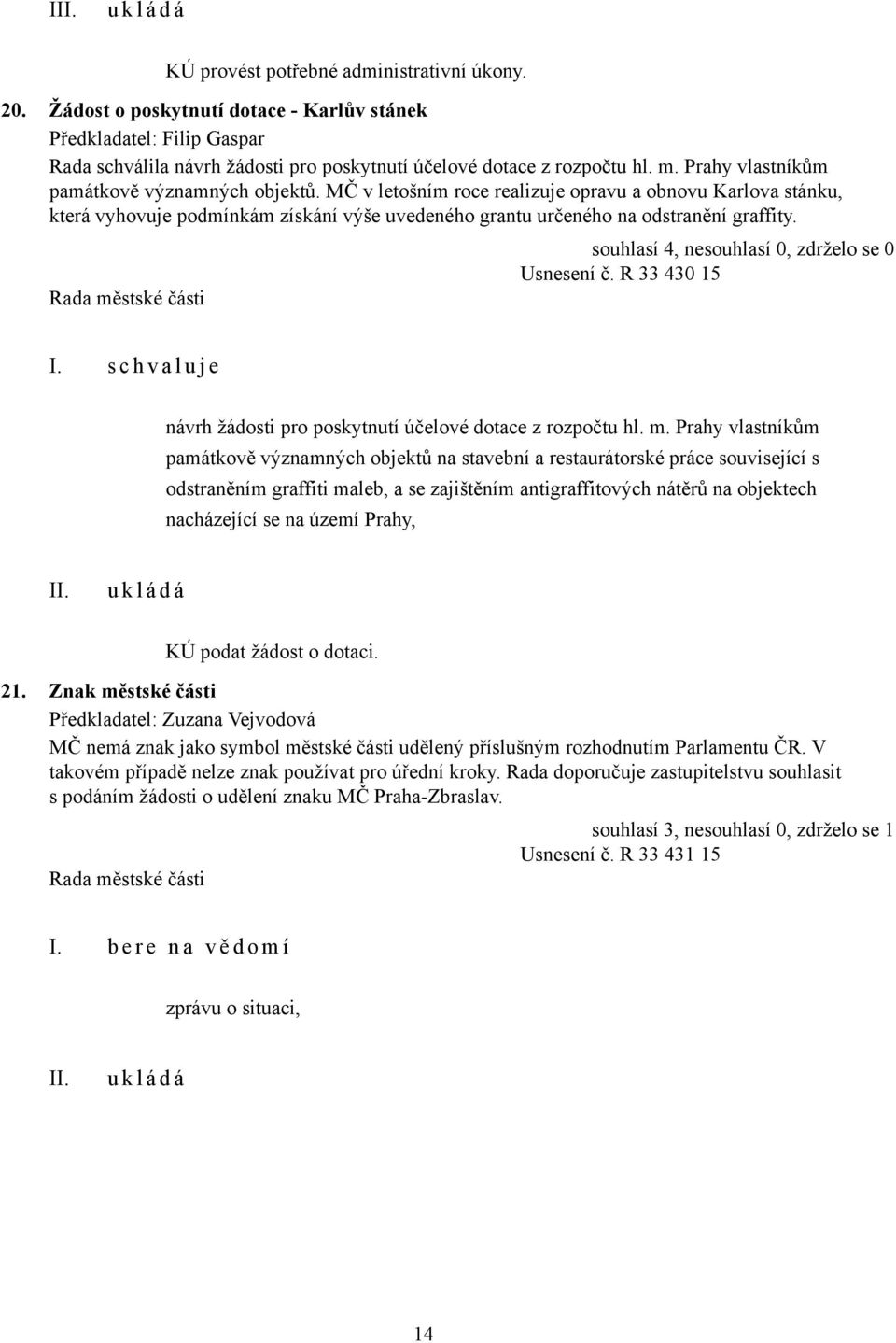 Usnesení č. R 33 430 15 I. s c h v a l u j e návrh žádosti pro poskytnutí účelové dotace z rozpočtu hl. m.