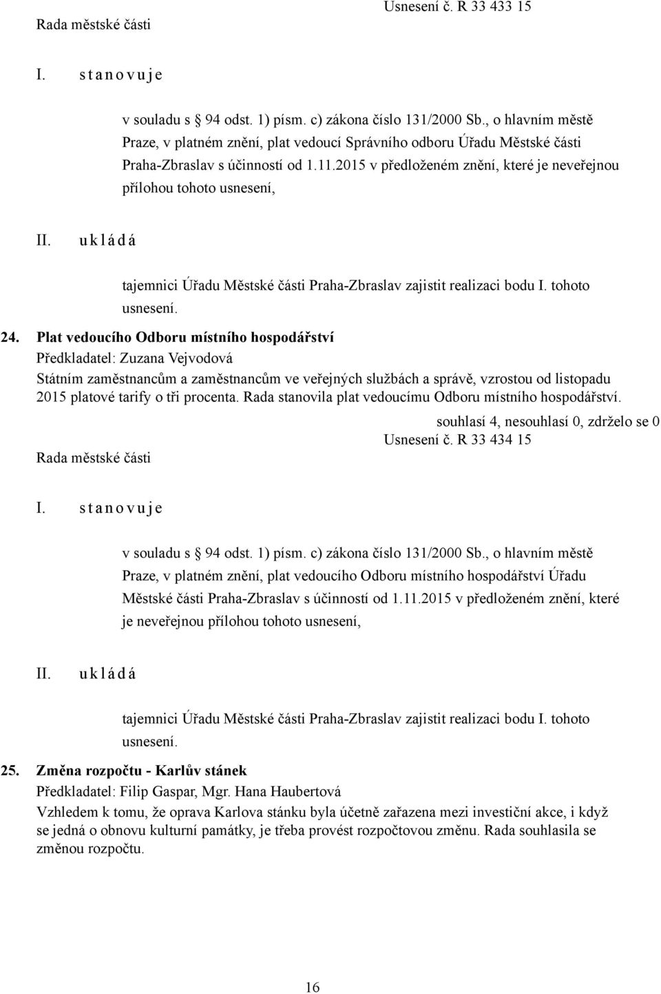 2015 v předloženém znění, které je neveřejnou přílohou tohoto usnesení, tajemnici Úřadu Městské části Praha-Zbraslav zajistit realizaci bodu I. tohoto usnesení. 24.