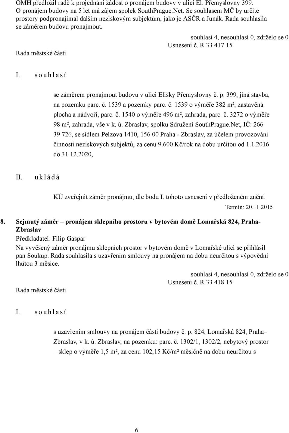 R 33 417 15 se záměrem pronajmout budovu v ulici Elišky Přemyslovny č. p. 399, jiná stavba, na pozemku parc. č. 1539 a pozemky parc. č. 1539 o výměře 382 m², zastavěná plocha a nádvoří, parc. č. 1540 o výměře 496 m², zahrada, parc.