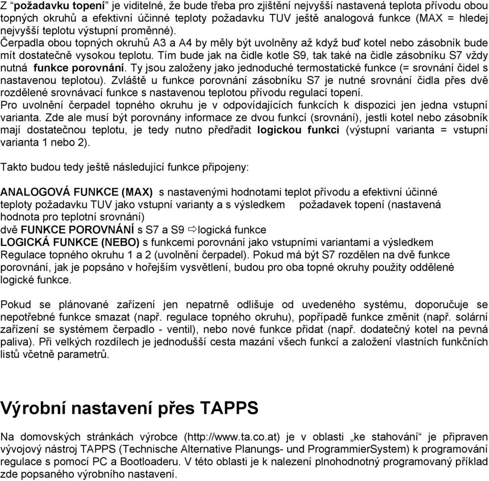 Tím bude jak na čidle kotle S9, tak také na čidle zásobníku S7 vždy nutná funkce porovnání. Ty jsou založeny jako jednoduché termostatické funkce (= srovnání čidel s nastavenou teplotou).