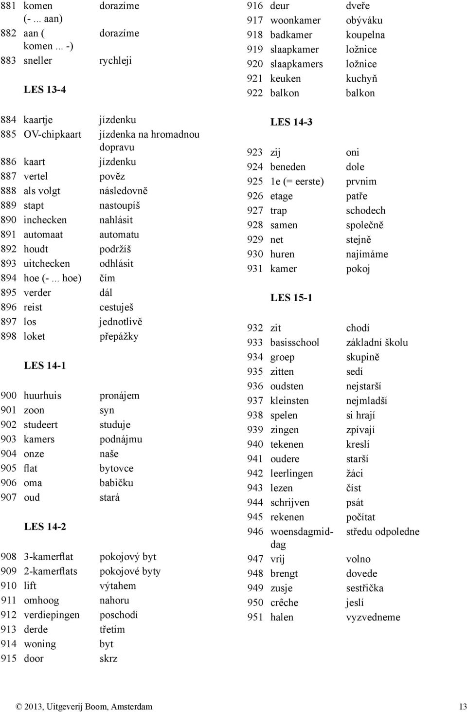 nahlásit 891 automaat automatu 892 houdt podržíš 893 uitchecken odhlásit 894 hoe (-.