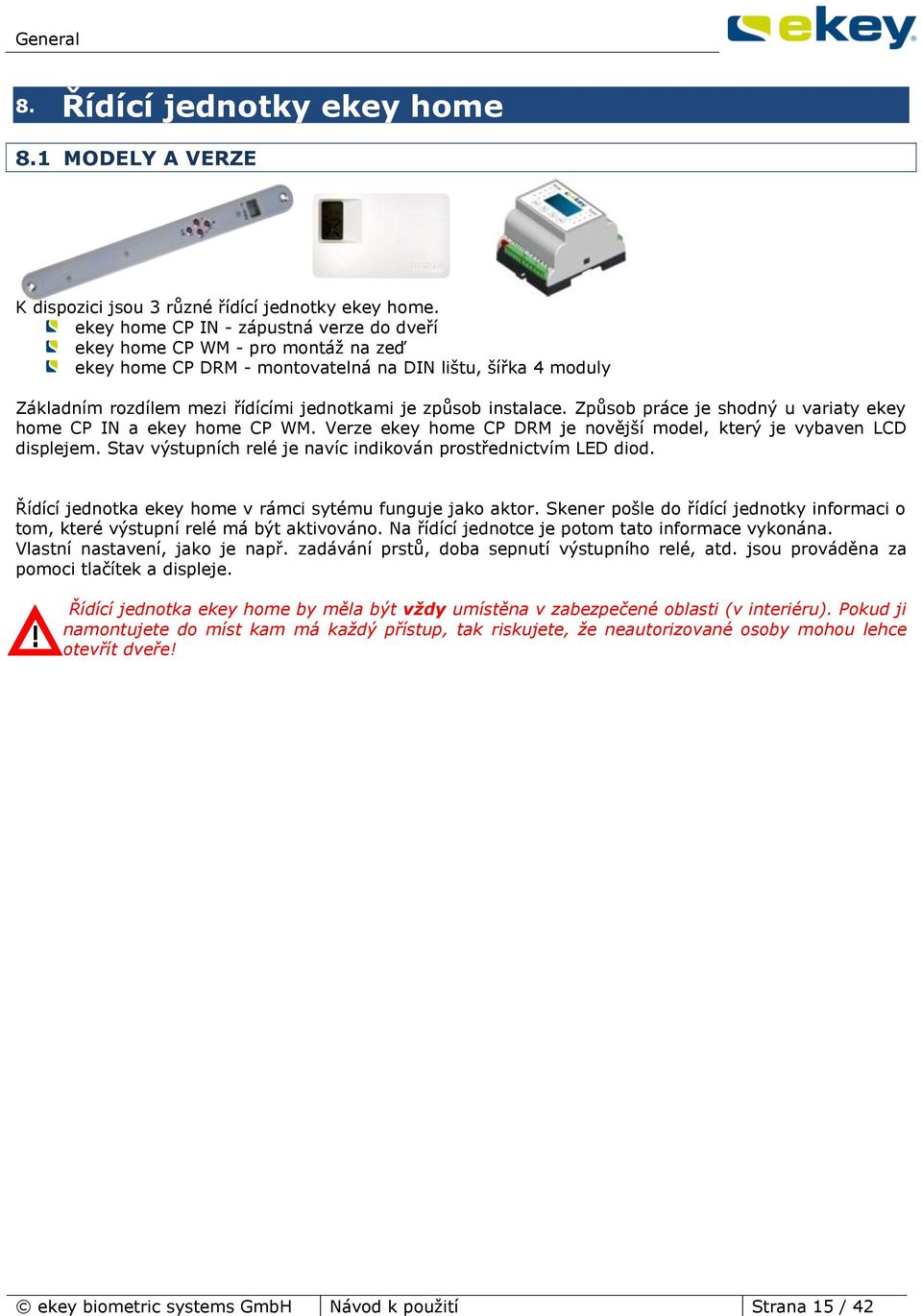 instalace. Způsob práce je shodný u variaty ekey home CP IN a ekey home CP WM. Verze ekey home CP DRM je novější model, který je vybaven LCD displejem.