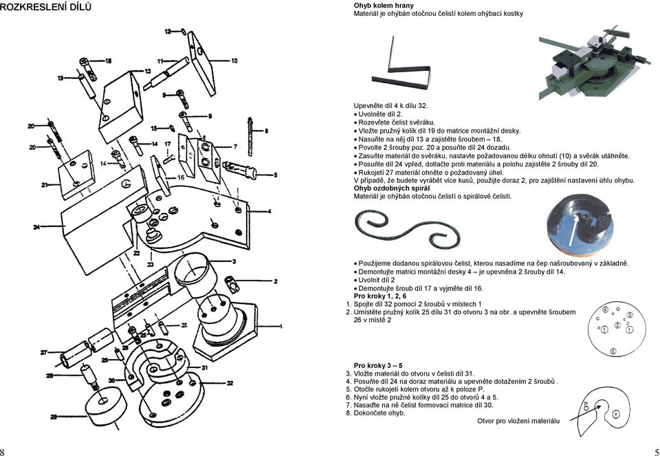Zasuňte materiál do svěráku, nastavte požadovanou délku ohnutí (10) a svěrák utáhněte. Posuňte díl 24 vpřed, dotlačte proti materiálu a polohu zajistěte 2 šrouby díl 20.
