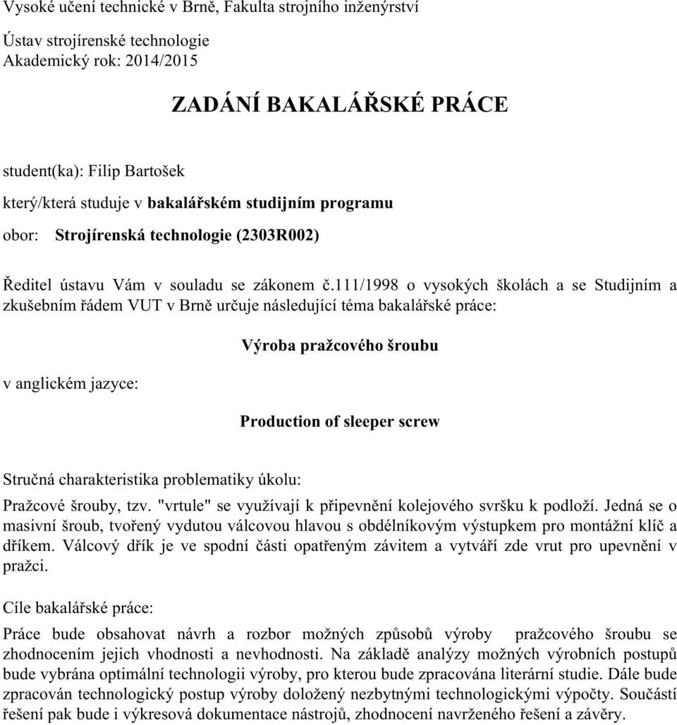 111/1998 o vysokých školách a se Studijním a zkušebním řádem VUT v Brně určuje následující téma bakalářské práce: v anglickém jazyce: Výroba pražcového šroubu Production of sleeper screw Stručná