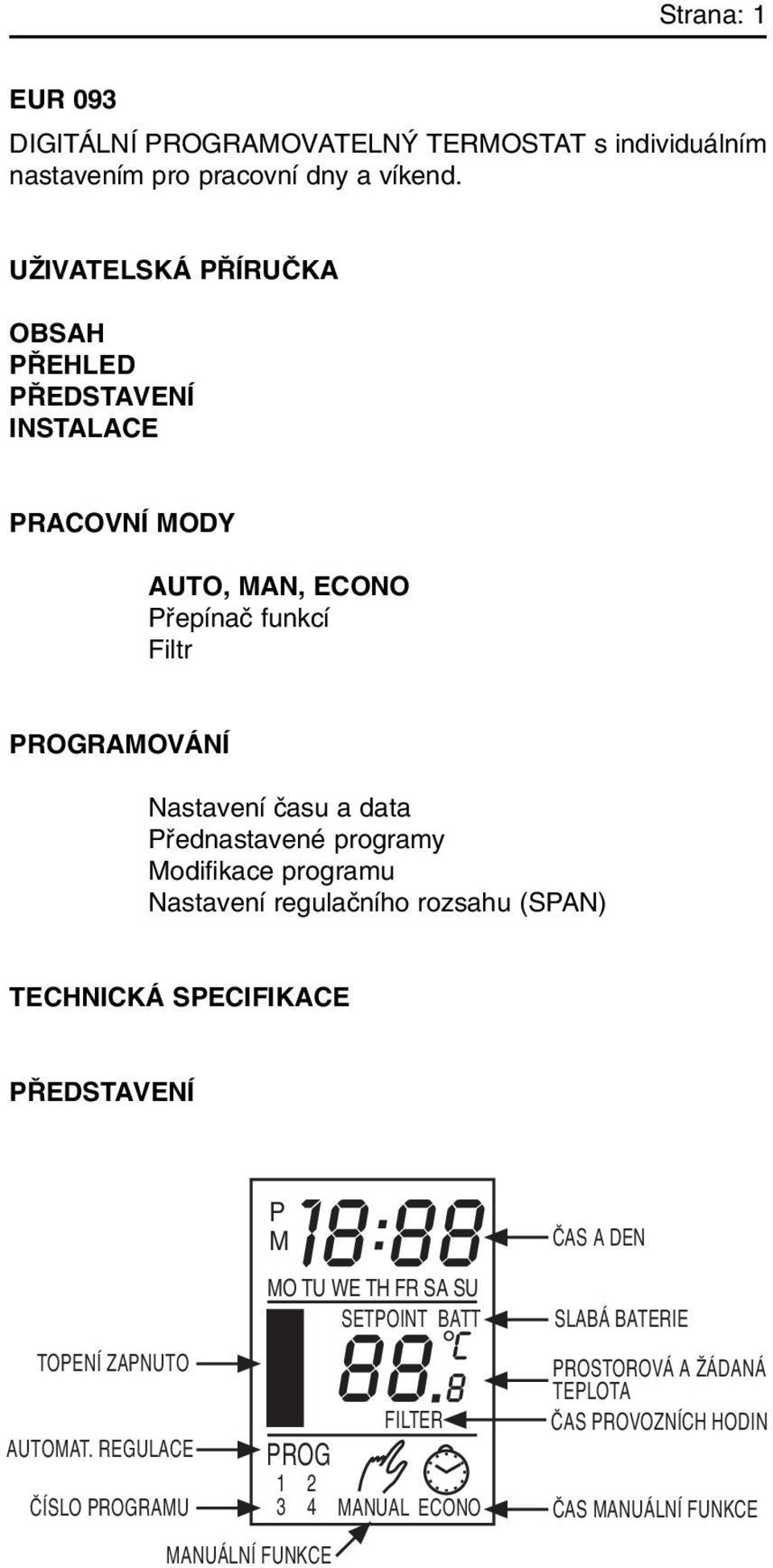 Pfiednastavené programy Modifikace programu Nastavení regulaãního rozsahu (SPAN) TECHNICKÁ SPECIFIKACE P EDSTAVENÍ TOPENÍ ZAPNUTO AUTOMAT.