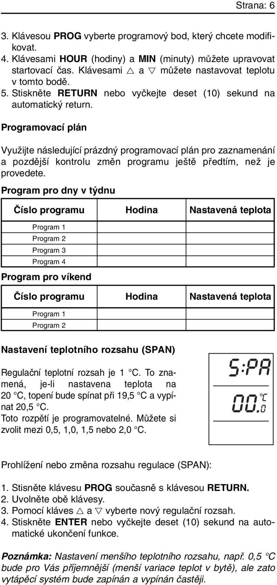 Programovací plán VyuÏijte následující prázdn programovací plán pro zaznamenání apozdûj í kontrolu zmûn programu je tû pfiedtím, neï je provedete.