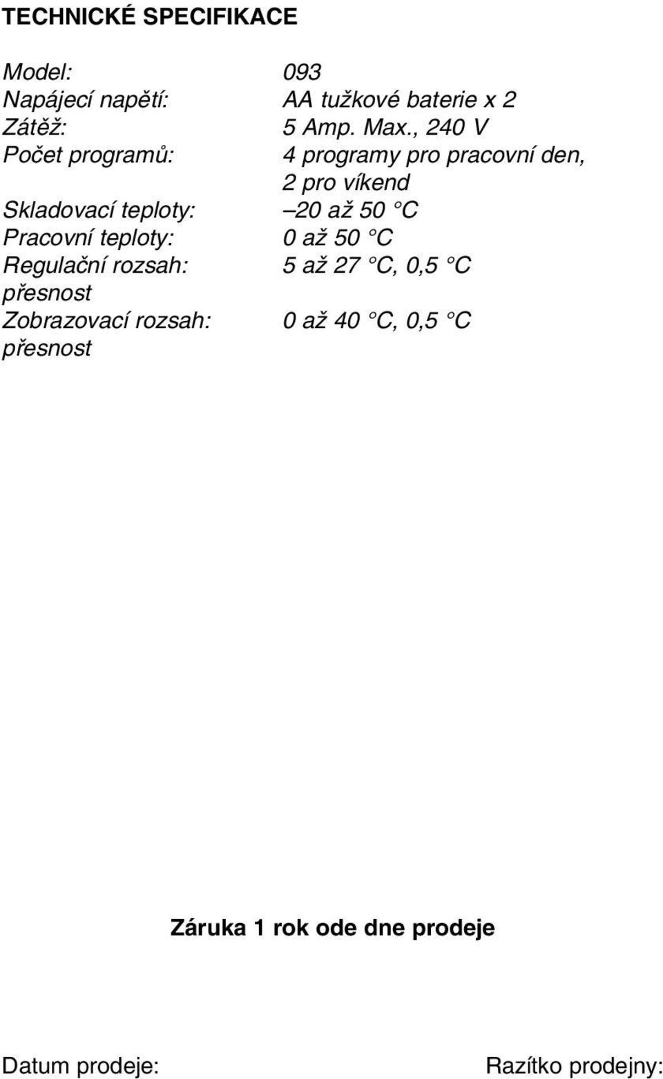 50 C Pracovní teploty: 0 aï 50 C Regulaãní rozsah: 5 aï 27 C, 0,5 C pfiesnost Zobrazovací