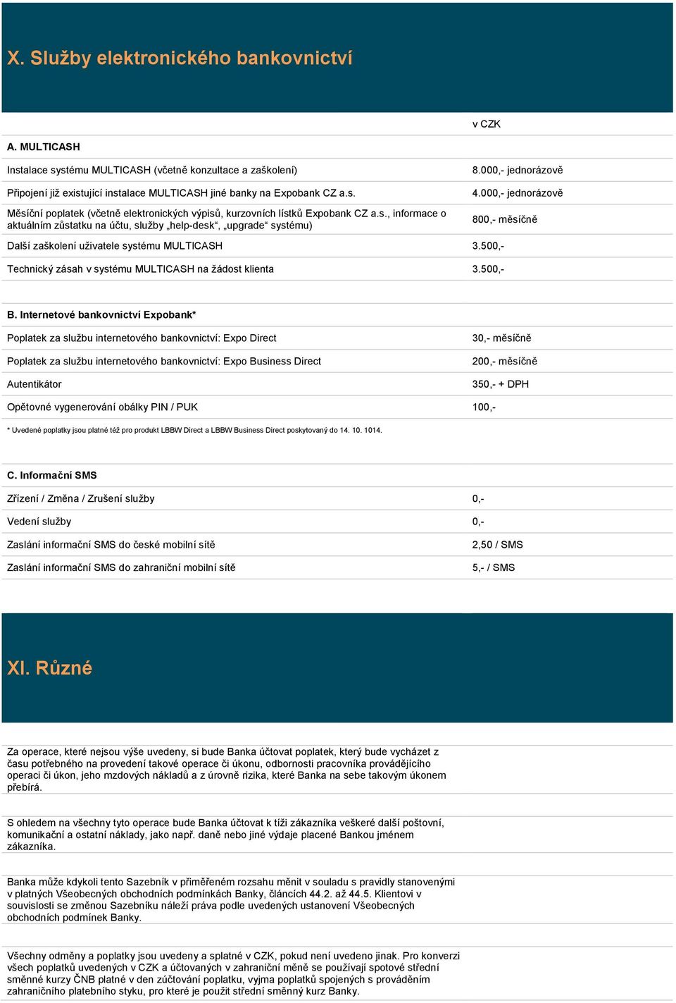 500,- Technický zásah v systému MULTICASH na žádost klienta 3.500,- 4.000,- jednorázově 800,- měsíčně B.