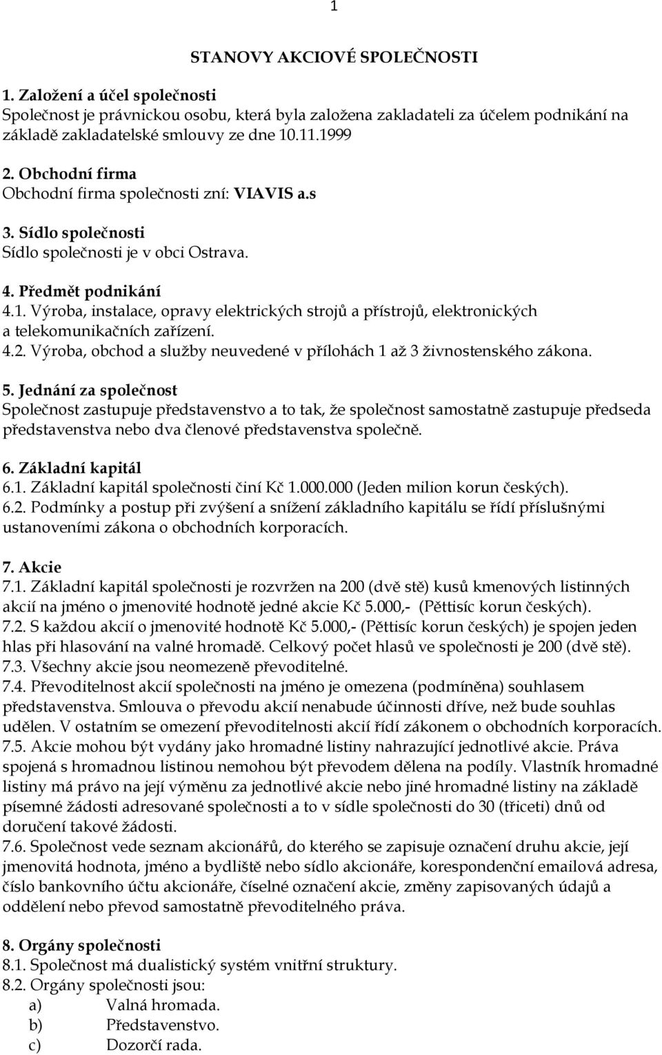 Výroba, instalace, opravy elektrických strojů a přístrojů, elektronických a telekomunikačních zařízení. 4.2. Výroba, obchod a služby neuvedené v přílohách 1 až 3 živnostenského zákona. 5.