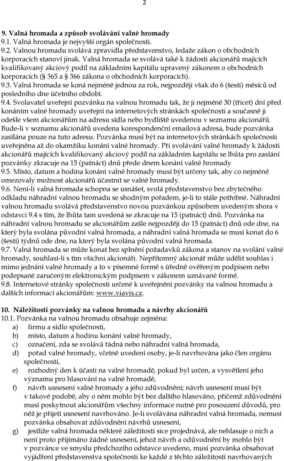 3. Valná hromada se koná nejméně jednou za rok, nejpozději však do 6 (šesti) měsíců od posledního dne účetního období. 9.4.