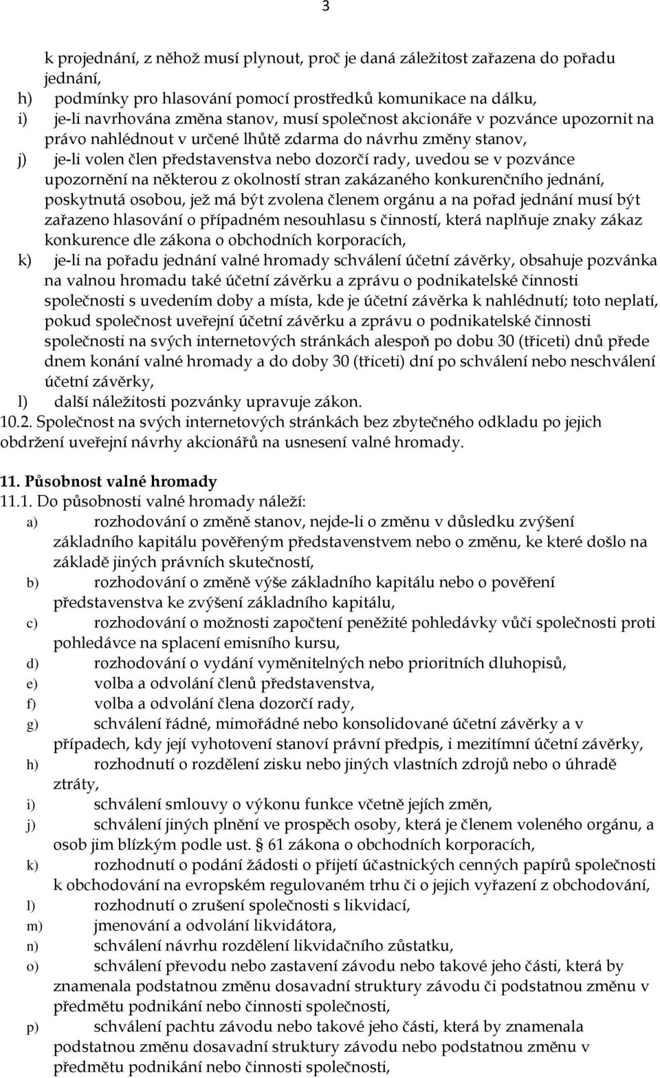 některou z okolností stran zakázaného konkurenčního jednání, poskytnutá osobou, jež má být zvolena členem orgánu a na pořad jednání musí být zařazeno hlasování o případném nesouhlasu s činností,