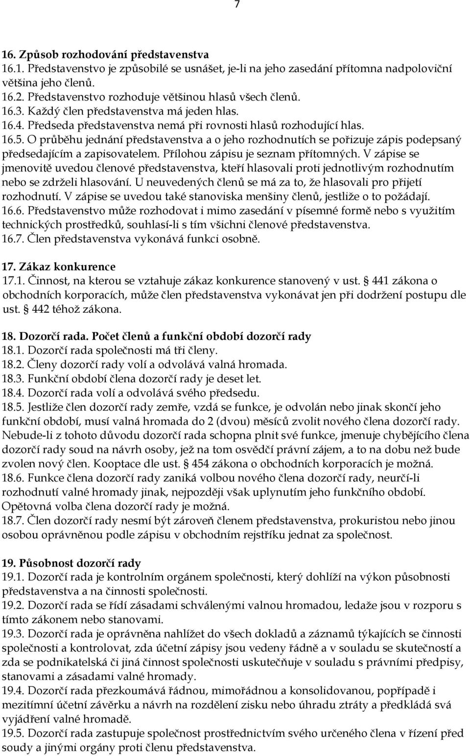 O průběhu jednání představenstva a o jeho rozhodnutích se pořizuje zápis podepsaný předsedajícím a zapisovatelem. Přílohou zápisu je seznam přítomných.