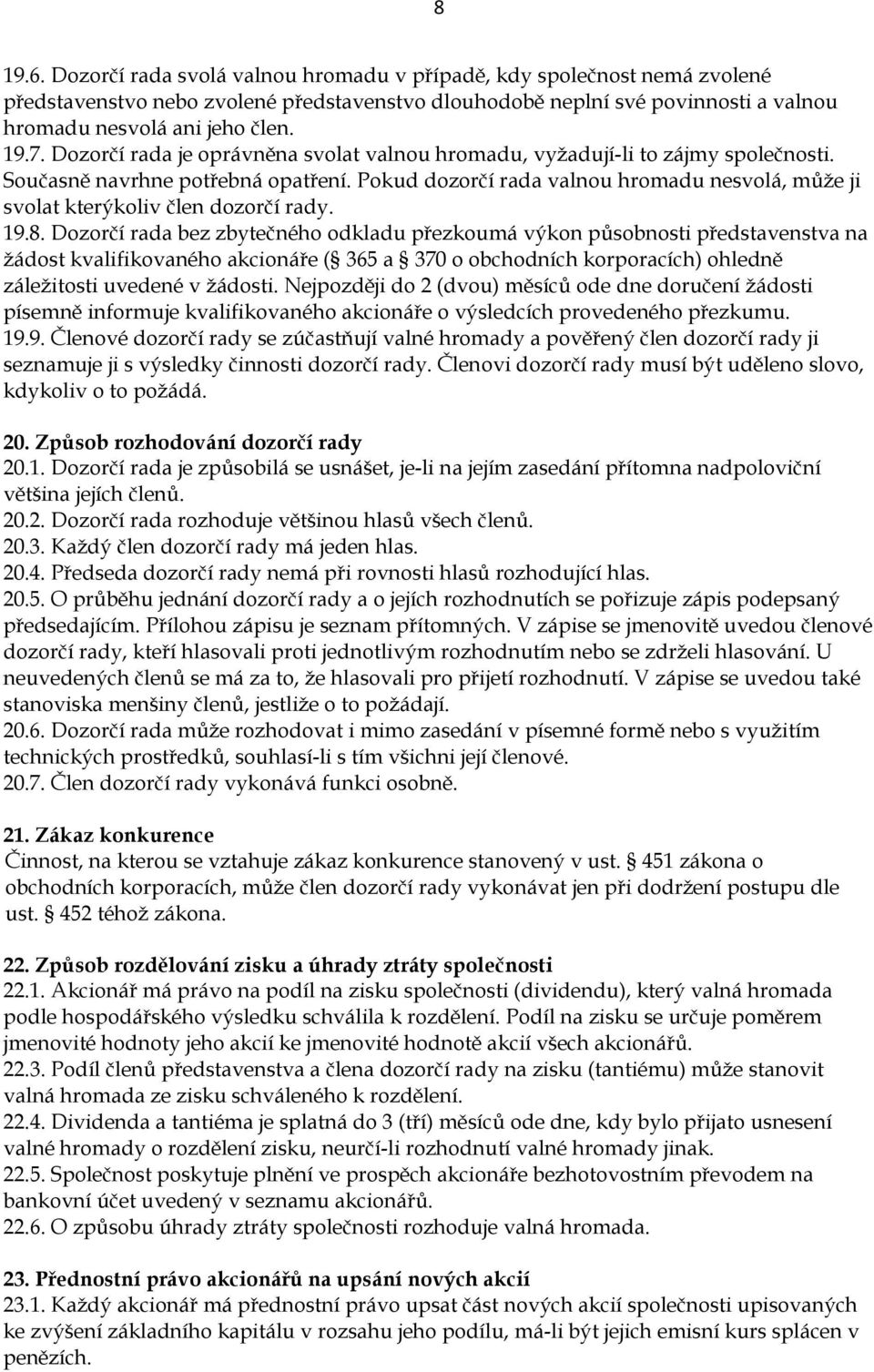 Pokud dozorčí rada valnou hromadu nesvolá, může ji svolat kterýkoliv člen dozorčí rady. 19.8.