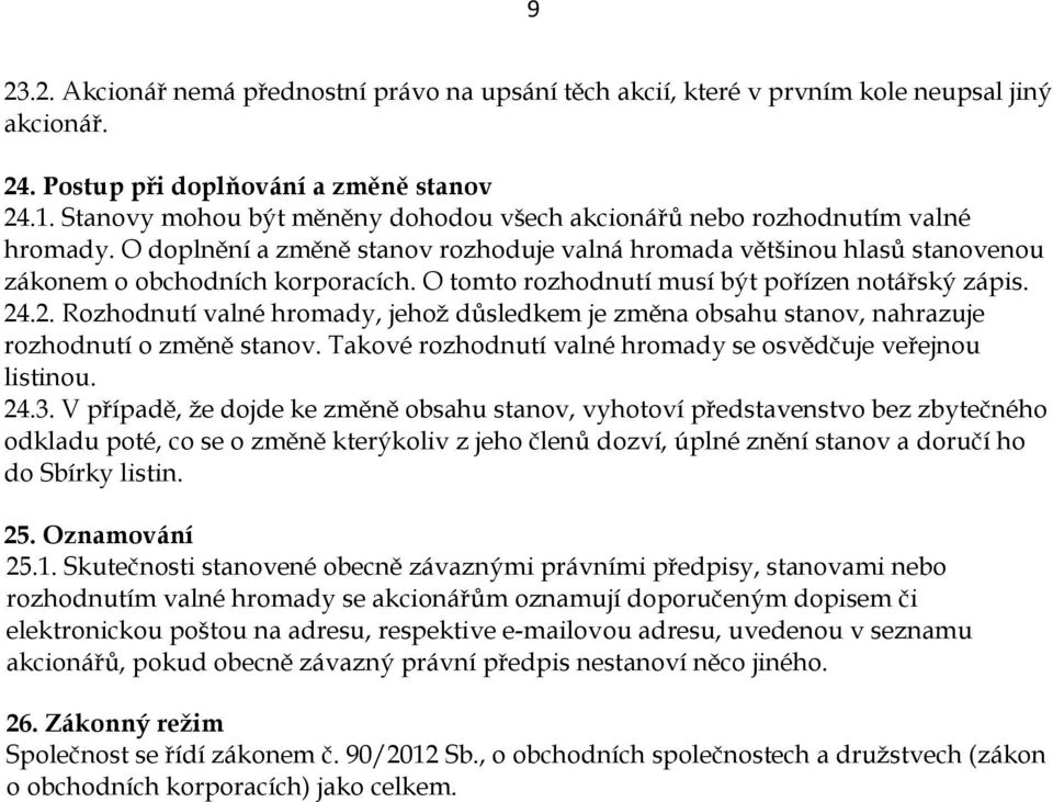 O tomto rozhodnutí musí být pořízen notářský zápis. 24.2. Rozhodnutí valné hromady, jehož důsledkem je změna obsahu stanov, nahrazuje rozhodnutí o změně stanov.