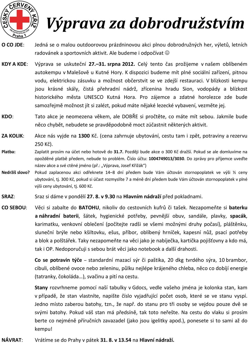 K dispozici budeme mít plné sociální zařízení, pitnou vodu, elektrickou zásuvku a možnost občerstvit se ve zdejší restauraci.