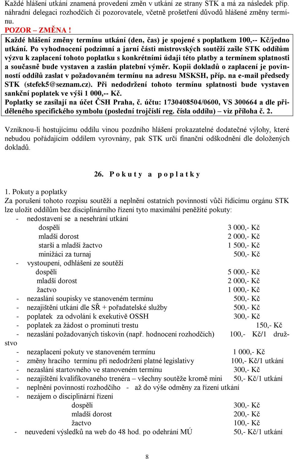 Po vyhodnocení podzimní a jarní části mistrovských soutěţí zašle STK oddílům výzvu k zaplacení tohoto poplatku s konkrétními údaji této platby a termínem splatnosti a současně bude vystaven a zaslán