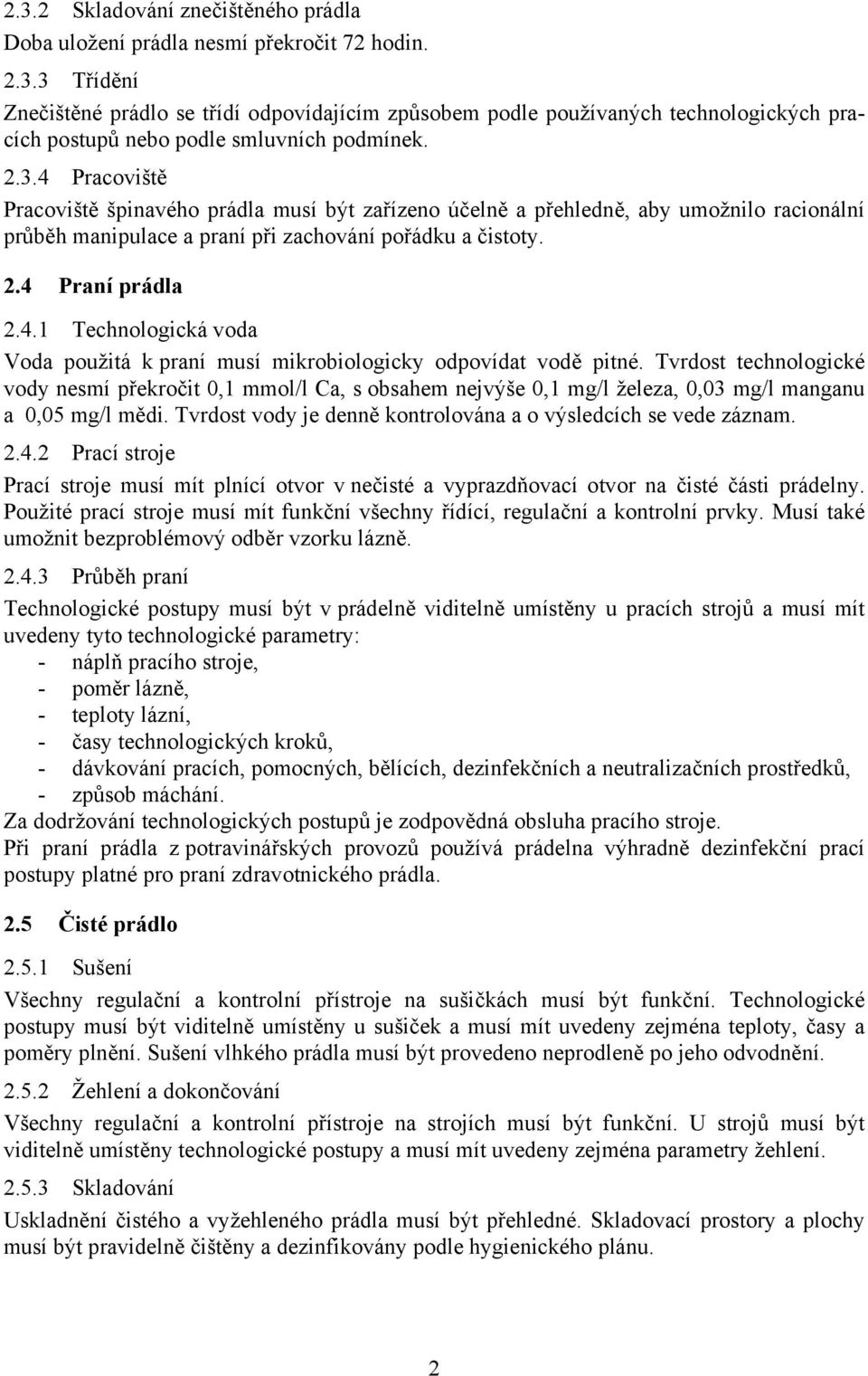 Tvrdost technologické vody nesmí překročit 0,1 mmol/l Ca, s obsahem nejvýše 0,1 mg/l železa, 0,03 mg/l manganu a 0,05 mg/l mědi. Tvrdost vody je denně kontrolována a o výsledcích se vede záznam..4.