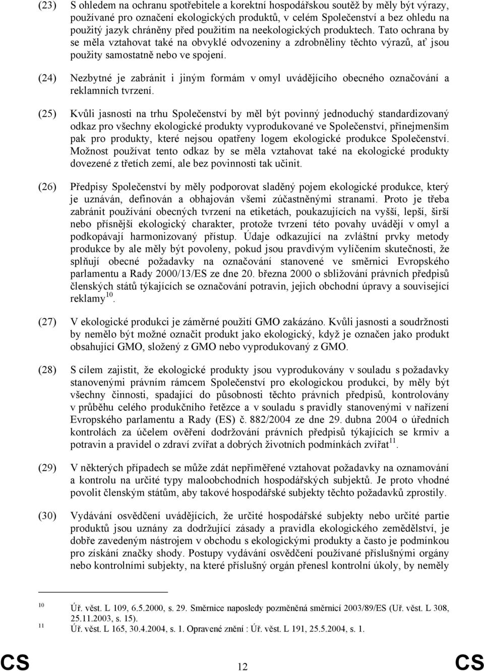 (24) Nezbytné je zabránit i jiným formám v omyl uvádějícího obecného označování a reklamních tvrzení.