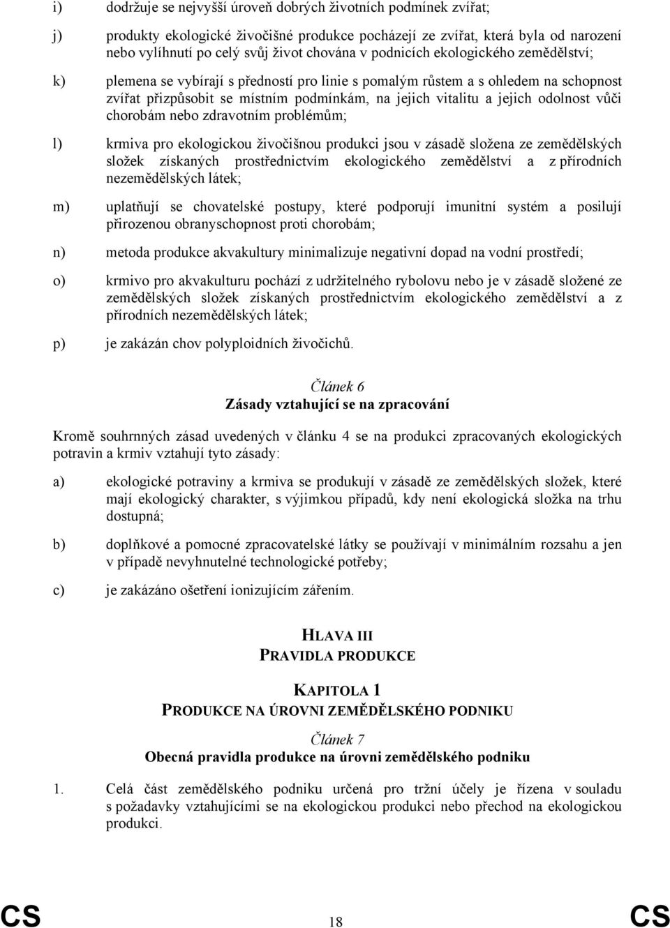 odolnost vůči chorobám nebo zdravotním problémům; l) krmiva pro ekologickou živočišnou produkci jsou v zásadě složena ze zemědělských složek získaných prostřednictvím ekologického zemědělství a z