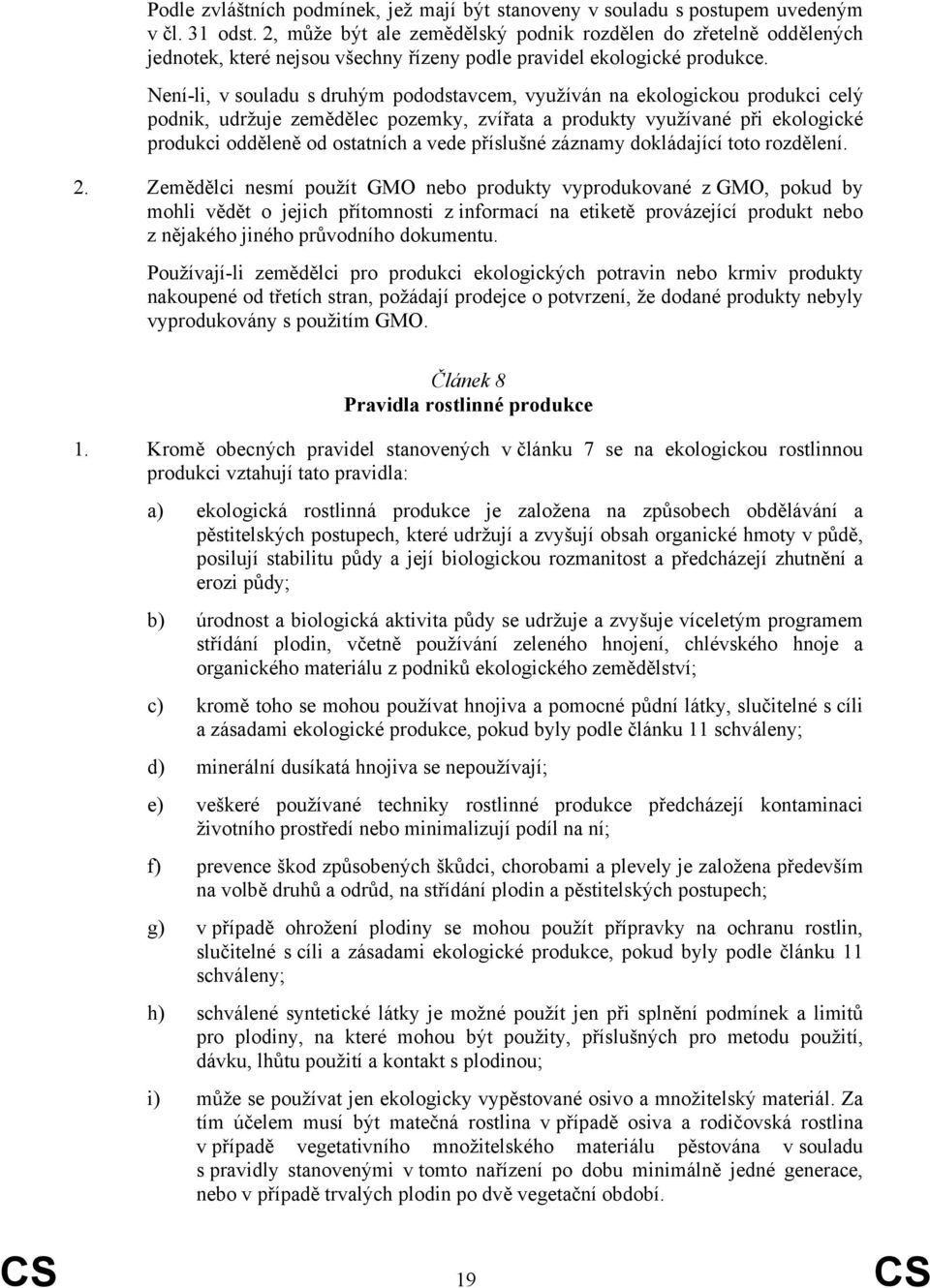 Není-li, v souladu s druhým pododstavcem, využíván na ekologickou produkci celý podnik, udržuje zemědělec pozemky, zvířata a produkty využívané při ekologické produkci odděleně od ostatních a vede