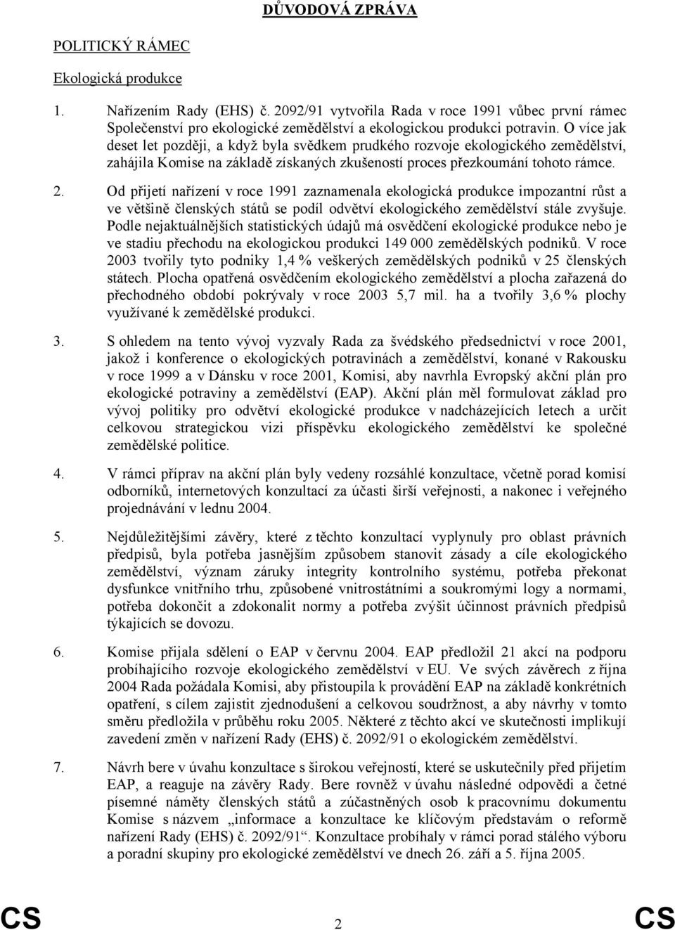 O více jak deset let později, a když byla svědkem prudkého rozvoje ekologického zemědělství, zahájila Komise na základě získaných zkušeností proces přezkoumání tohoto rámce. 2.