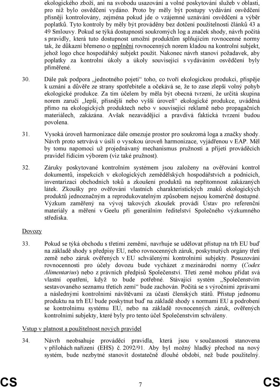 Tyto kontroly by měly být prováděny bez dotčení použitelnosti článků 43 a 49 Smlouvy.